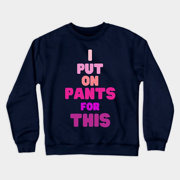 put on pants for this Crewneck Sweatshirt by MGuyerArt